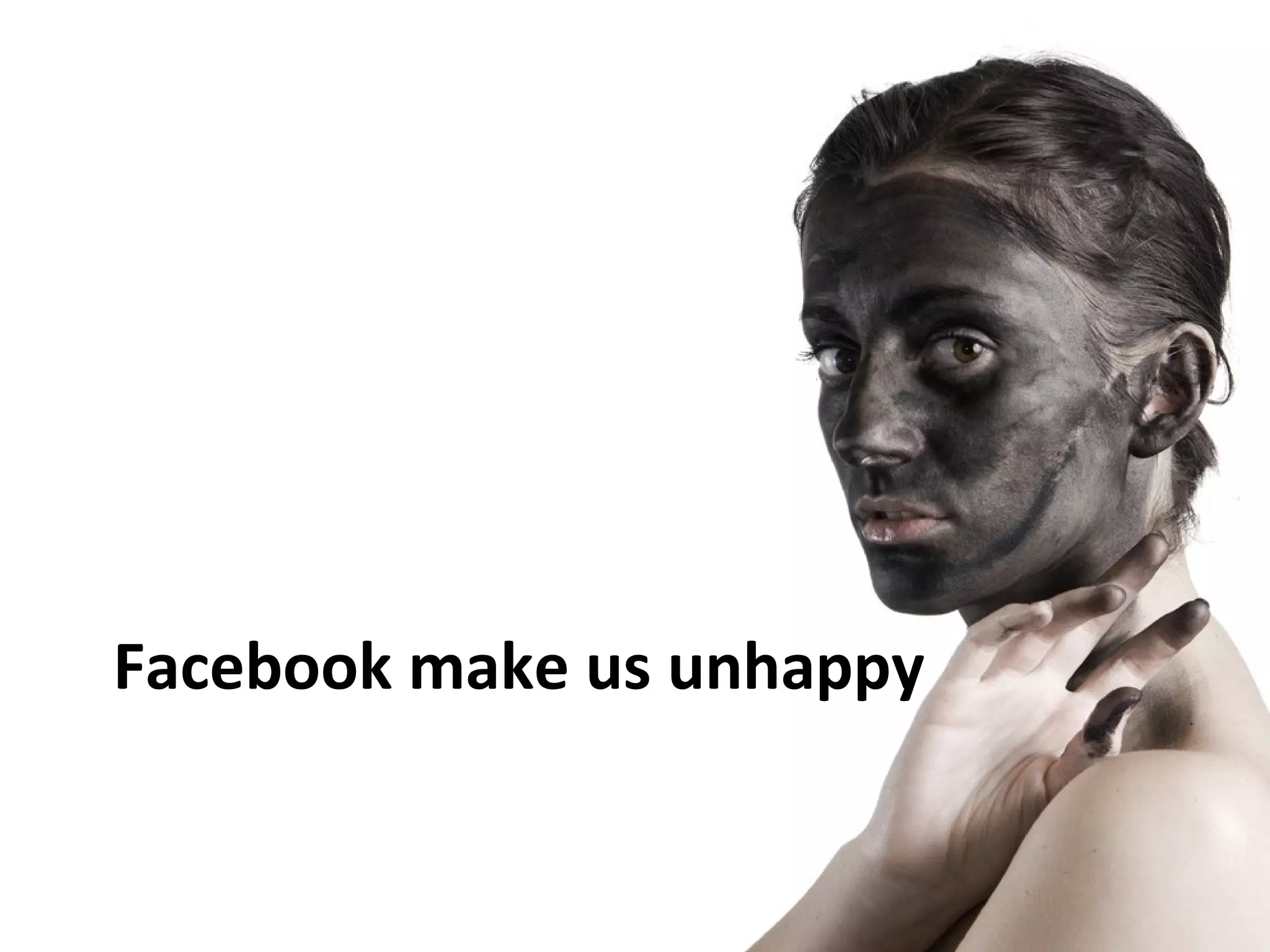 Facebook make us unhappy
 