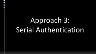 Approach 3:
Serial Authentication
 