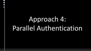 Approach 4:
Parallel Authentication
 