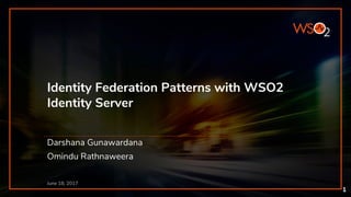 Identity Federation Patterns with WSO2
Identity Server​
June 18, 2017
Darshana Gunawardana
Omindu Rathnaweera
1
 