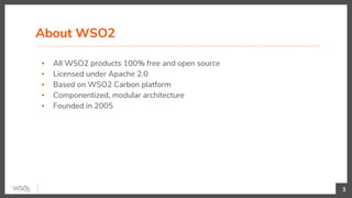 About WSO2
▪ All WSO2 products 100% free and open source
▪ Licensed under Apache 2.0
▪ Based on WSO2 Carbon platform
▪ Componentized, modular architecture
▪ Founded in 2005
3
 