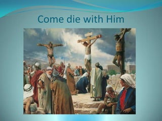 Come die with Him
 
