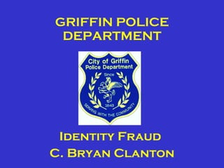 GRIFFIN POLICE DEPARTMENT C. Bryan Clanton Identity Fraud 