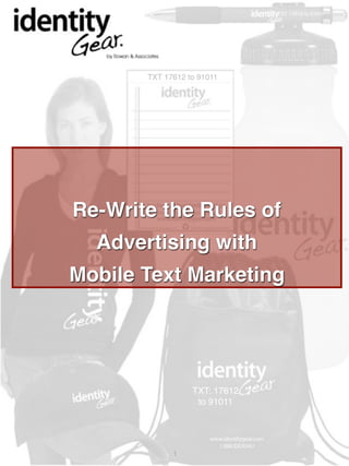 TXT 17612 to 91011




       TXT 17612 to 91011




Re-Write the Rules of
  Advertising with
Mobile Text Marketing




                  TXT: 17612
                   to 91011




             1
 