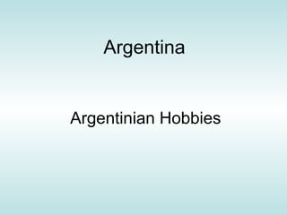 Argentinian Hobbies
Argentina
 