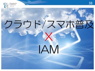 クラウド/スマホ普及 
X 
IAM 
38 
 