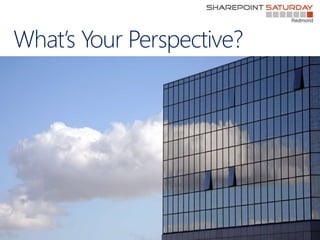 What’s Your Perspective?




                           7   | SharePoint Saturday Redmond 2012
 