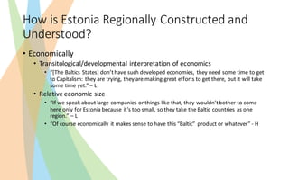 How	is	Estonia	Regionally	Constructed	and	
Understood?
• Economically
• Transitological/developmental	interpretation	of	ec...