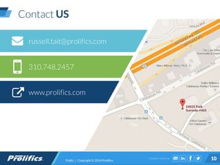 CONNECT WITH US:
Contact US
10
www.prolifics.com
310.748.2457
russell.tait@prolifics.com
Public | Copyright © 2014 Prolifics
 
