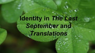 Identity in The Last 
September and 
Translations 
 