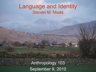 Language and Identity Steven M. Maas Anthropology 103 September 9, 2010 