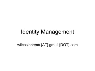 Identity Management
wilcosinnema [AT] gmail [DOT] com
 