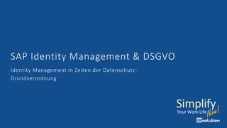 SAP Identity Management & DSGVO
Identity Management in Zeiten der Datenschutz-
Grundverordnung
 