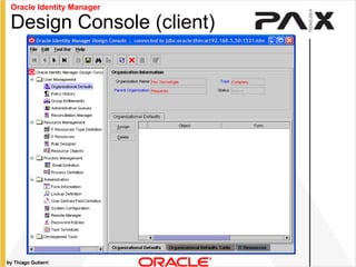 by Thiago Gutierri Design Console (client) Oracle Identity Manager 