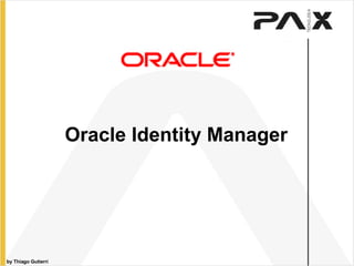 by Thiago Gutierri Oracle Identity Manager 