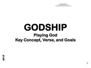 ©IOM AMERICA 
ChristAsLife@iomamerica.org 
Reproduction Allowed for Classroom Use 
GODSHIP 
Playing God 
Key Concept, Verse, and Goals 
G-99 
86 
 