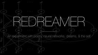 REDREAMER
An experiment with poetry, neural networks, dreams, & the self
 