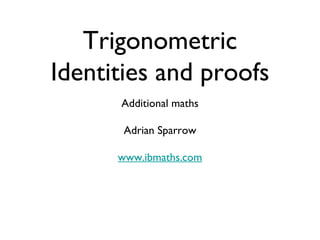 Trigonometric Identities and proofs ,[object Object],[object Object],[object Object]