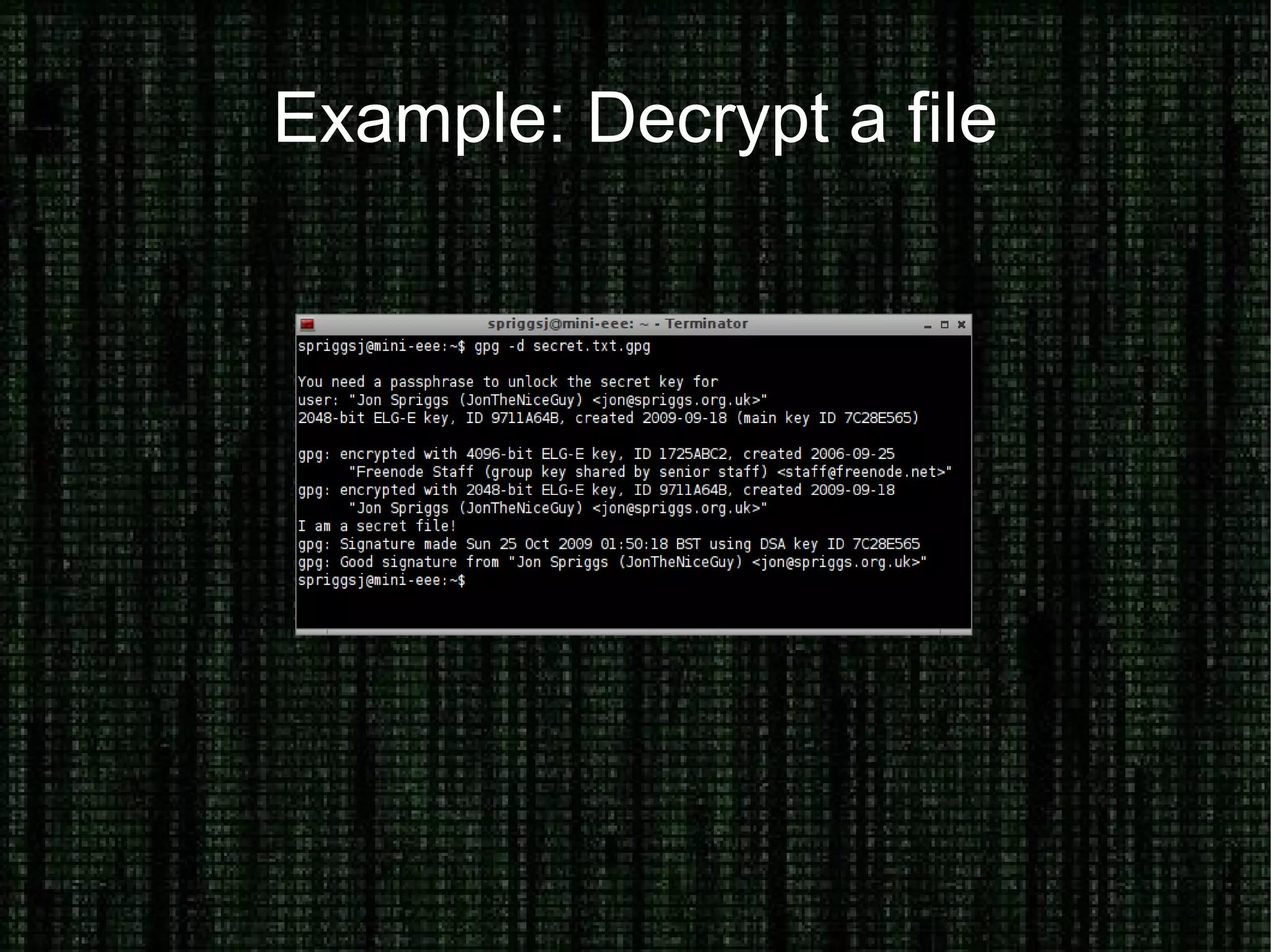 Explaining Terms: PGP / GPG What is GPG? A Free Software implementation of the PGP system, properly called “Gnu Privacy Guard” What is PGP? An encryption and authentication system Where would I use it? Signing data, ensuring no tampering has occurred 