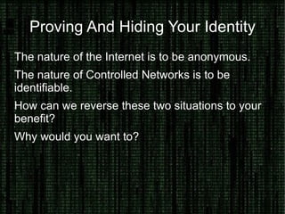 Proving And Hiding Your Identity The nature of the Internet is to be anonymous. 