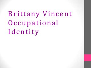 Brittany Vincent
Occupational
Identity
 