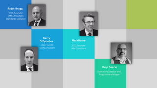 © RAIDIAM 2018.All Rights Reserved. 3
Ralph Bragg
CTO, Founder
IAM Consultant
Standardsspecialist
Barry
O’Donohoe
CIO, Founder
IAM Consultant
Mark Haine
CEO, Founder
IAM Consultant
Daryl Searle
OperationsDirector and
ProgrammeManager
 