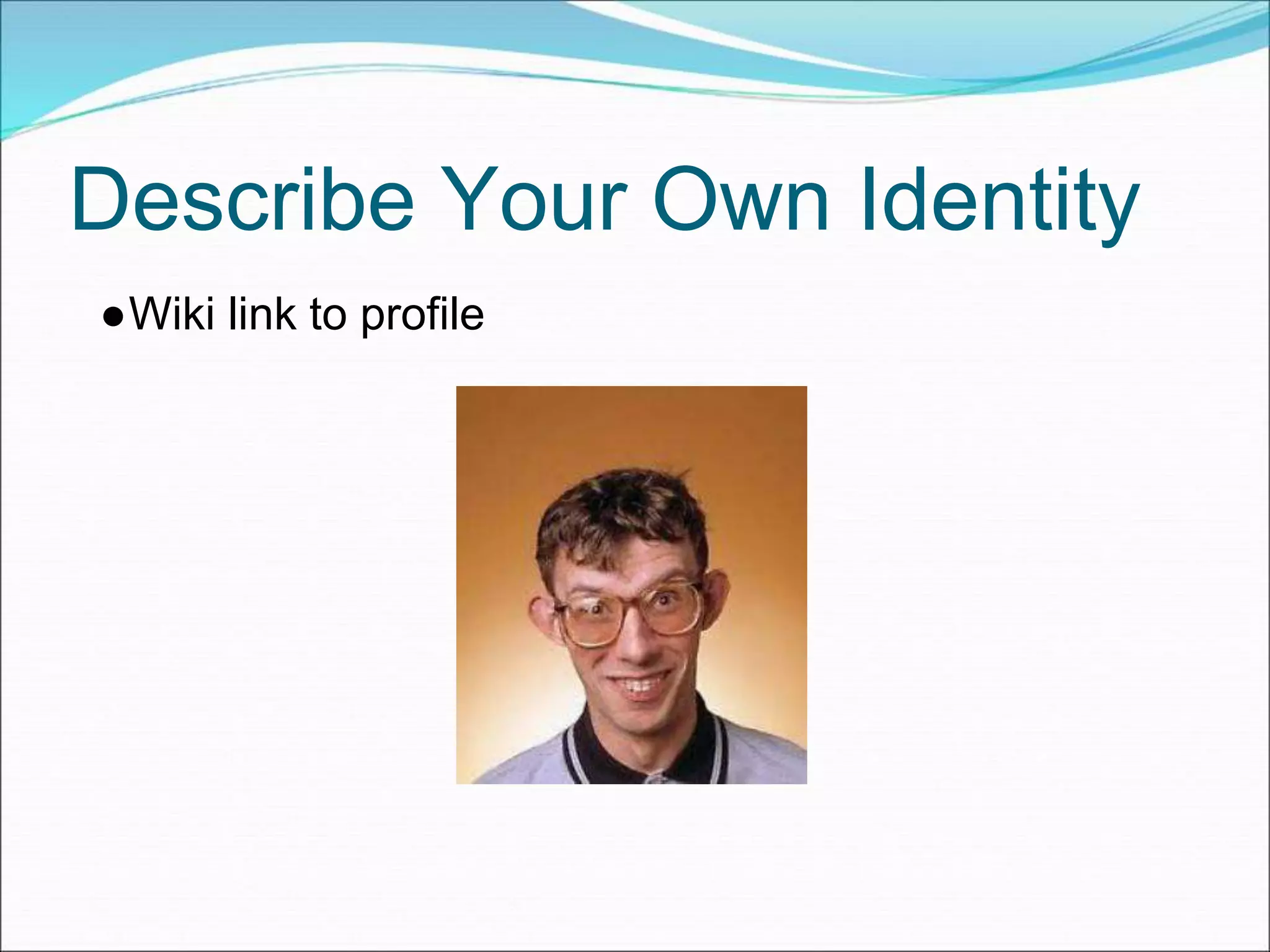 Describe Your Own Identity
●Wiki link to profile
 