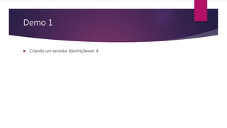 Demo 1
 Criando um servidor IdentityServer 4
 