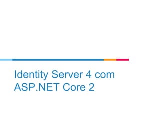 Identity Server 4 com
ASP.NET Core 2
 