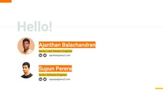 Hello!
Supun Perera
Ajanthan Balachandran
Senior Software Engineer
ajanthan@wso2.com
supunpe@wso2.com
Senior Lead Solution Engineer
 