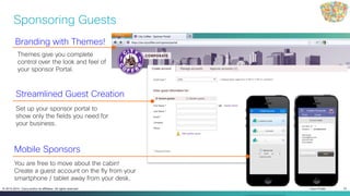 Cisco Public 10© 2013-2014 Cisco and/or its affiliates. All rights reserved.
Branding with Themes!
Themes give you complete
control over the look and feel of
your sponsor Portal.
Mobile Sponsors
You are free to move about the cabin!
Create a guest account on the fly from your
smartphone / tablet away from your desk.
Streamlined Guest Creation
Set up your sponsor portal to
show only the fields you need for
your business.
Create Accounts Create Accounts
Print Email
SMS
Sponsoring Guests
 
