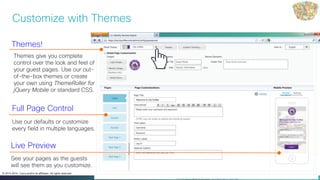 Cisco Public 14© 2013-2014 Cisco and/or its affiliates. All rights reserved.
Themes!
Themes give you complete
control over the look and feel of
your guest pages. Use our out-
of-the-box themes or create
your own using ThemeRoller for
jQuery Mobile or standard CSS.
Live Preview
See your pages as the guests
will see them as you customize.
Full Page Control
Use our defaults or customize
every field in multiple languages.
Customize with Themes
 