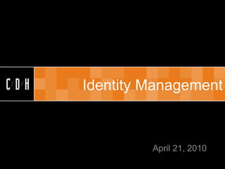 CDH


CDH   Identity Management



               April 21, 2010
 