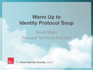 Warm Up to
    Identity Protocol Soup
            David Waite
    Principal Technical Architect




1                       Copyright ©2012 Ping Identity Corporation. All rights reserved.
 