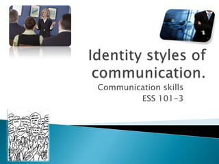 Identity styles of communication. Communication skills ESS 101-3 