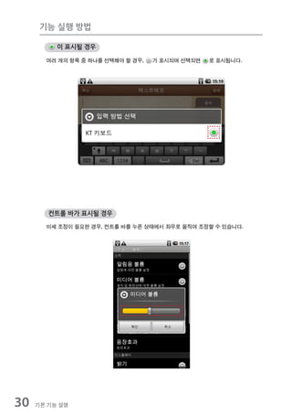 기능 실행 방법

          이 표시될 경우

       여러 개의 항목 중 하나를 선택해야 할 경우,   가 표시되며 선택되면   로 표시됩니다.




        컨트롤 바가 표시될 경우

       미세 조정이 필요한 경우, 컨트롤 바를 누른 상태에서 좌우로 움직여 조정할 수 있습니다.




30   기본 기능 설명
 