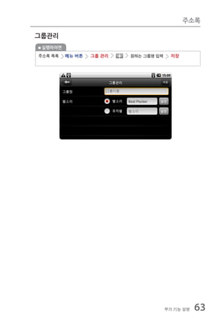 주소록

그룹관리
 실행하려면
주소록 목록   메뉴 버튼   그룹 관리   원하는 그룹명 입력    저장




                                      부가 기능 설명   63
 