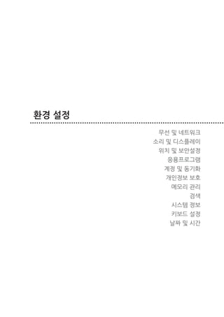 환경 설정
               무선 및 네트워크
              소리 및 디스플레이
               위치 및 보안설정
                 응용프로그램
                계정 및 동기화
                개인정보 보호
                 메모리 관리
                     검색
                 시스템 정보
                 키보드 설정
                 날짜 및 시간




74   환경 설정
 