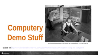 © 2016 ForgeRock. All rights reserved.
Computery
Demo Stuff https://commons.wikimedia.org/wiki/File:IBM_Electronic_Data_Processing_Machine_-_GPN-2000-001881.jpg
Based on http://www.theidentitycookbook.com/2016/05/federated-authorization-using-3rd-party.html
 