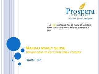 The FTC estimates that as many as 9 million Americans have their identities stolen each year.  Making money sensetips and ideas to help your family prosper Identity Theft 
