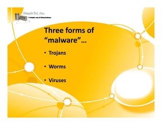 Three forms of 
“malware”…
“malware”
• Trojans

• Worms

• Viruses
 