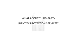 WHAT ABOUT THIRD-PARTY
IDENTITY PROTECTION SERVICES?
 