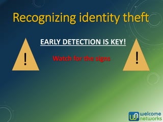Recognizing identity theft
!
EARLY DETECTION IS KEY!
Watch for the signs !
 