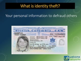 Your personal information to defraud others
What is identity theft?
 