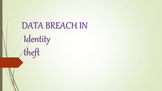 DATA BREACH IN
Identity
theft
 