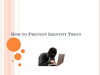 HOW TO PREVENT IDENTITY THEFT
 