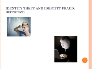 IDENTITY THEFT AND IDENTITY FRAUD:
DEFINITIONS
 