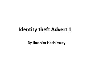 Identity theft Advert 1

   By Ibrahim Hashimzay
 