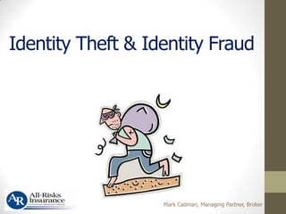 Identity Theft & Identity Fraud




                   Mark Cadman, Managing Partner, Broker
 