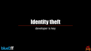 Identity theft
developer is key
 